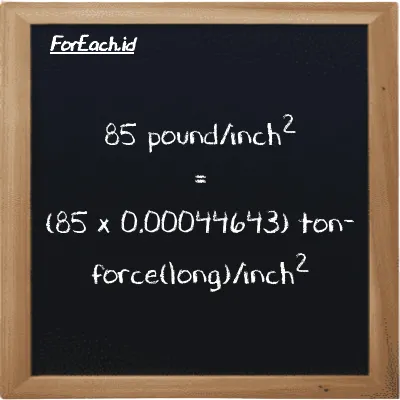 How to convert pound/inch<sup>2</sup> to ton-force(long)/inch<sup>2</sup>: 85 pound/inch<sup>2</sup> (psi) is equivalent to 85 times 0.00044643 ton-force(long)/inch<sup>2</sup> (LT f/in<sup>2</sup>)